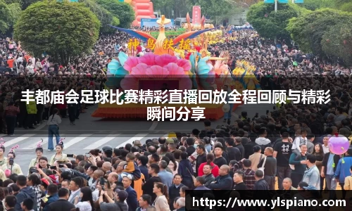 丰都庙会足球比赛精彩直播回放全程回顾与精彩瞬间分享