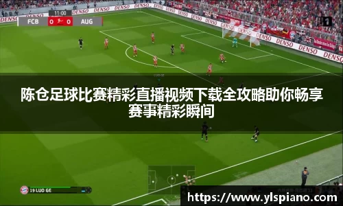 陈仓足球比赛精彩直播视频下载全攻略助你畅享赛事精彩瞬间
