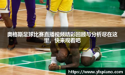 奥格斯足球比赛直播视频精彩回顾与分析尽在这里，快来观看吧