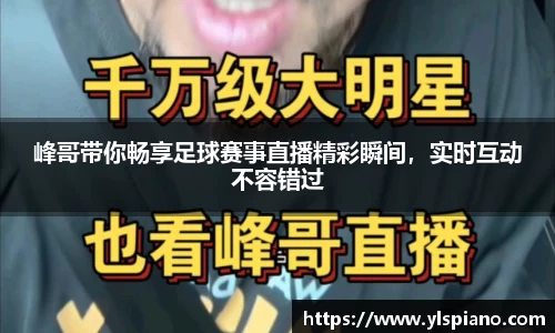 峰哥带你畅享足球赛事直播精彩瞬间，实时互动不容错过