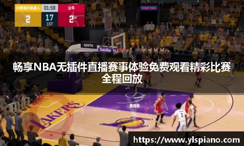 畅享NBA无插件直播赛事体验免费观看精彩比赛全程回放