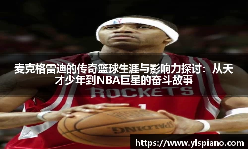 麦克格雷迪的传奇篮球生涯与影响力探讨：从天才少年到NBA巨星的奋斗故事
