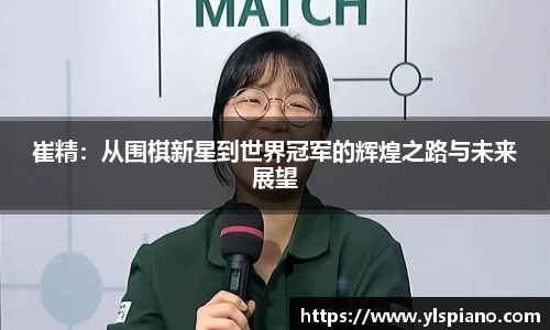 崔精：从围棋新星到世界冠军的辉煌之路与未来展望
