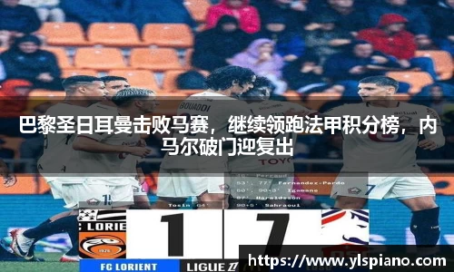 巴黎圣日耳曼击败马赛，继续领跑法甲积分榜，内马尔破门迎复出