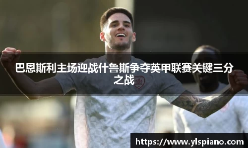 巴恩斯利主场迎战什鲁斯争夺英甲联赛关键三分之战