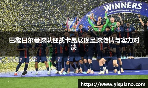 巴黎日尔曼球队迎战卡昂展现足球激情与实力对决