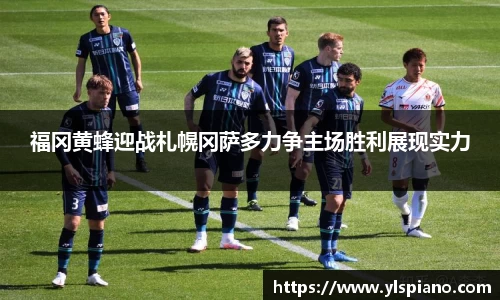 福冈黄蜂迎战札幌冈萨多力争主场胜利展现实力
